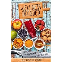 Wellness decoded: How to have a healthy relationship with food to prevent and beat chronic disease and illness. Tips to boost your immune system with healthy habits, herbal drugs and medicinal food Wellness decoded: How to have a healthy relationship with food to prevent and beat chronic disease and illness. Tips to boost your immune system with healthy habits, herbal drugs and medicinal food Kindle