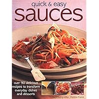 Quick & Easy Sauces: Over 90 Delicious Recipes To Transform Everyday Dishes And Desserts Quick & Easy Sauces: Over 90 Delicious Recipes To Transform Everyday Dishes And Desserts Paperback