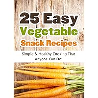 25 Easy Vegetable Snack Recipes: Simple and Healthy Cooking That Anyone Can Do! (Quick and Easy Cooking Series Book 1) 25 Easy Vegetable Snack Recipes: Simple and Healthy Cooking That Anyone Can Do! (Quick and Easy Cooking Series Book 1) Kindle