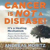 Cancer Is Not a Disease!: It’s a Survival Mechanism: Discover Cancer's Hidden Purpose, Heal Its Root Causes, and Be Healthier than Ever Cancer Is Not a Disease!: It’s a Survival Mechanism: Discover Cancer's Hidden Purpose, Heal Its Root Causes, and Be Healthier than Ever Audible Audiobook Paperback MP3 CD