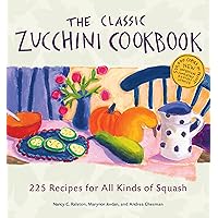 The Classic Zucchini Cookbook: 225 Recipes for All Kinds of Squash The Classic Zucchini Cookbook: 225 Recipes for All Kinds of Squash Paperback Kindle