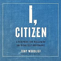 I, Citizen: A Blueprint for Reclaiming American Self-Governance I, Citizen: A Blueprint for Reclaiming American Self-Governance Audible Audiobook Kindle Hardcover Audio CD
