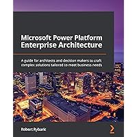 Microsoft Power Platform Enterprise Architecture: A guide for architects and decision makers to craft complex solutions tailored to meet business needs Microsoft Power Platform Enterprise Architecture: A guide for architects and decision makers to craft complex solutions tailored to meet business needs Kindle Paperback