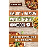 Healthy & Delicious Winter Recipes Cookbook: Delicious and Heartwarming Recipes for the Coldest Months Healthy & Delicious Winter Recipes Cookbook: Delicious and Heartwarming Recipes for the Coldest Months Kindle Paperback