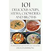 101 Delicious Soups, Stews, Chowders and Broths: A cookbook of homemade recipes to suit all occasions, seasons and tastes 101 Delicious Soups, Stews, Chowders and Broths: A cookbook of homemade recipes to suit all occasions, seasons and tastes Kindle Paperback