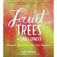 Fruit Trees in Small Spaces: Abundant Harvests from Your Own Backyard Fruit Trees in Small Spaces: Abundant Harvests from Your Own Backyard Paperback