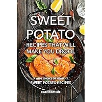 Sweet Potato Recipes That Will Make You Drool: A Wide Choice of Healthy Sweet Potato Recipes Sweet Potato Recipes That Will Make You Drool: A Wide Choice of Healthy Sweet Potato Recipes Kindle Paperback