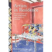Artists in Residence: Seventeen Artists and Their Living Spaces, from Giverny to Casa Azul Artists in Residence: Seventeen Artists and Their Living Spaces, from Giverny to Casa Azul Hardcover Kindle