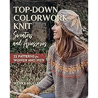 Top-Down Colorwork Knit Sweaters and Accessories: 25 Patterns for Women and Men Top-Down Colorwork Knit Sweaters and Accessories: 25 Patterns for Women and Men Hardcover