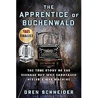 The Apprentice of Buchenwald: The True Story of the Teenage Boy Who Sabotaged Hitler’s War Machine (Holocaust Survivor True Stories)
