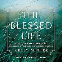 The Blessed Life: A 90-Day Devotional Through the Teachings and Miracles of Jesus The Blessed Life: A 90-Day Devotional Through the Teachings and Miracles of Jesus Hardcover Kindle Audible Audiobook