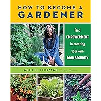 How to Become a Gardener: Find empowerment in creating your own food security How to Become a Gardener: Find empowerment in creating your own food security Paperback Audible Audiobook Kindle