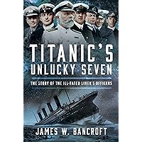 Titanic's Unlucky Seven: The Story of the Ill-Fated Liner’s Officers Titanic's Unlucky Seven: The Story of the Ill-Fated Liner’s Officers Hardcover Kindle
