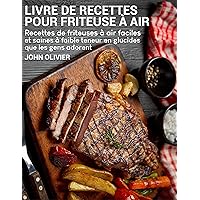 Livre de recettes pour friteuse air: Recettes de friteuses à air faciles et saines à faible teneur en glucides que les gens adorent (French Edition)