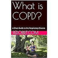What is COPD?: A Short Guide to the Respiratory Disease