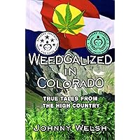 Weedgalized in Colorado: True Tales From the High Country