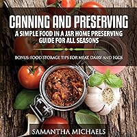 Canning and Preserving: A Simple Food in a Jar Home Preserving Guide for All Seasons: Bonus: Food Storage Tips for Meat, Dairy and Eggs Canning and Preserving: A Simple Food in a Jar Home Preserving Guide for All Seasons: Bonus: Food Storage Tips for Meat, Dairy and Eggs Audible Audiobook Kindle Paperback