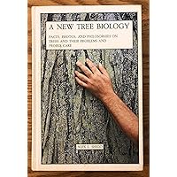 A New Tree Biology: Facts, Photos, and Philosophies on Trees and Their Problems and Proper Care A New Tree Biology: Facts, Photos, and Philosophies on Trees and Their Problems and Proper Care Hardcover