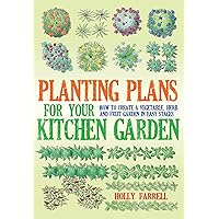 Planting Plans For Your Kitchen Garden: How to Create a Vegetable, Herb and Fruit Garden in Easy Stages Planting Plans For Your Kitchen Garden: How to Create a Vegetable, Herb and Fruit Garden in Easy Stages Kindle Paperback