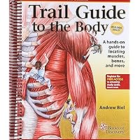 Trail Guide to the Body: How to Locate Muscles, Bones and More Trail Guide to the Body: How to Locate Muscles, Bones and More Spiral-bound