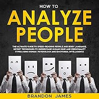 How to Analyze People : The Ultimate Guide to Speed-Reading People and Body Language, Secret Techniques to Understand Human Mind and Personality Types Using Human Psychology How to Analyze People : The Ultimate Guide to Speed-Reading People and Body Language, Secret Techniques to Understand Human Mind and Personality Types Using Human Psychology Audible Audiobook