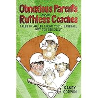 Obnoxious Parents and Ruthless Coaches: Tales of Adults taking Youth Baseball Way Too Seriously Obnoxious Parents and Ruthless Coaches: Tales of Adults taking Youth Baseball Way Too Seriously Paperback Kindle