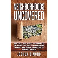 Neighborhoods Uncovered: How local real estate investors get the edge on finding top performing markets and pricing strategies to maximize profits Neighborhoods Uncovered: How local real estate investors get the edge on finding top performing markets and pricing strategies to maximize profits Kindle