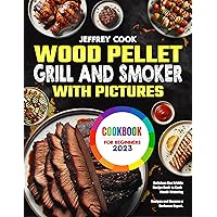 Wood Pellet Grill and Smoker Cookbook with Pictures for Beginners 2023: Delicious Gas Griddle Recipe Book to Cook Mouth-Watering Meals and Become a Barbecue Expert Wood Pellet Grill and Smoker Cookbook with Pictures for Beginners 2023: Delicious Gas Griddle Recipe Book to Cook Mouth-Watering Meals and Become a Barbecue Expert Kindle Paperback