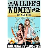 Wilde's Women #2 The Pirate's Daughter- An adult western/historical/maritime action adventure Wilde's Women #2 The Pirate's Daughter- An adult western/historical/maritime action adventure Kindle Paperback