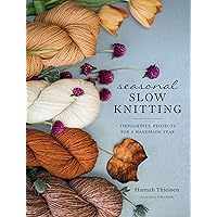 Seasonal Slow Knitting: Thoughtful Projects for a Handmade Year Seasonal Slow Knitting: Thoughtful Projects for a Handmade Year Hardcover Kindle