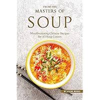 From the Masters of Soup: Mouthwatering Chinese Recipes for All Soup Lovers From the Masters of Soup: Mouthwatering Chinese Recipes for All Soup Lovers Kindle Paperback