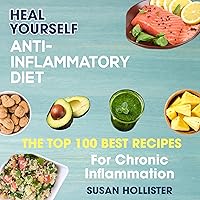 Anti-Inflammatory Diet: Heal Yourself: The Top 100 Best Recipes for Chronic Inflammation Anti-Inflammatory Diet: Heal Yourself: The Top 100 Best Recipes for Chronic Inflammation Audible Audiobook Paperback Kindle Hardcover