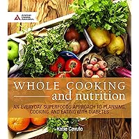 Whole Cooking and Nutrition: An Everyday Superfoods Approach to Planning, Cooking, and Eating with Diabetes Whole Cooking and Nutrition: An Everyday Superfoods Approach to Planning, Cooking, and Eating with Diabetes Paperback