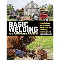 Basic Welding for Farm and Ranch: Essential Tools and Techniques for Repairing and Fabricating Farm Equipment Basic Welding for Farm and Ranch: Essential Tools and Techniques for Repairing and Fabricating Farm Equipment Paperback Kindle
