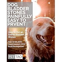 Dog Bladder Stones: Painfully Easy to Prevent: How to Put an End to Bladder Stones Dog Bladder Stones: Painfully Easy to Prevent: How to Put an End to Bladder Stones Kindle Paperback