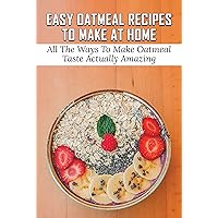 Easy Oatmeal Recipes To Make At Home: All The Ways To Make Oatmeal Taste Actually Amazing: Oatmeal Cake Recipes