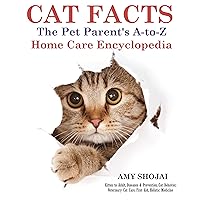 Cat Facts: The A-to-Z Pet Parent's Home Care Encyclopedia: Kitten to Adult, Diseases & Prevention, Cat Behavior, Veterinary Care, First Aid, Holistic Medicine
