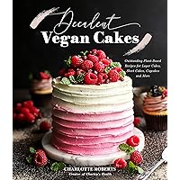 Decadent Vegan Cakes: Outstanding Plant-Based Recipes for Layer Cakes, Sheet Cakes, Cupcakes and More Decadent Vegan Cakes: Outstanding Plant-Based Recipes for Layer Cakes, Sheet Cakes, Cupcakes and More Paperback Kindle
