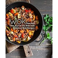 Wok: Discover the Joys of the Wok with Delicious Wok Recipes Wok: Discover the Joys of the Wok with Delicious Wok Recipes Kindle Hardcover Paperback