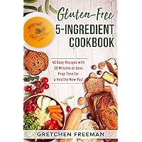 Gluten-Free 5-Ingredient Cookbook: 40 Easy Recipes with 30 Minutes or Less Prep Time for a Healthy New You! Gluten-Free 5-Ingredient Cookbook: 40 Easy Recipes with 30 Minutes or Less Prep Time for a Healthy New You! Kindle Paperback