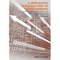 A Web-Based Introduction to Programming: Essential Algorithms, Syntax, and Control Structures Using PHP, HTML, and MySQL A Web-Based Introduction to Programming: Essential Algorithms, Syntax, and Control Structures Using PHP, HTML, and MySQL Paperback