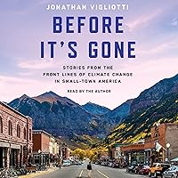 Before It's Gone: Stories from the Front Lines of Climate Change in Small Town America Before It's Gone: Stories from the Front Lines of Climate Change in Small Town America Hardcover Audible Audiobook Kindle Audio CD