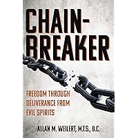 Chain-Breaker: Freedom Through Deliverance From Evil Spirits Chain-Breaker: Freedom Through Deliverance From Evil Spirits Kindle Paperback