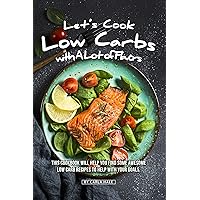 Let's Cook Low Carbs with a Lot of Flavors: This Cookbook Will Help You Find Some Awesome Low Carb Recipes to Help with Your Goals Let's Cook Low Carbs with a Lot of Flavors: This Cookbook Will Help You Find Some Awesome Low Carb Recipes to Help with Your Goals Kindle Paperback