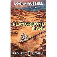 Playground Mars: A Science Fiction Colonization Novel (Project Elonia Book 1)