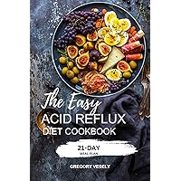 THE EASY ACID REFLUX DIET COOKBOOK: A Compilation of Delicious quick and easy low-acid recipes to Help Manage GERD, LPR, gastritis, Heartburn, Bloating, Inflammation | 21-Days Meal Plan THE EASY ACID REFLUX DIET COOKBOOK: A Compilation of Delicious quick and easy low-acid recipes to Help Manage GERD, LPR, gastritis, Heartburn, Bloating, Inflammation | 21-Days Meal Plan Kindle Hardcover Paperback