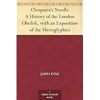 Cleopatra's Needle A History of the London Obelisk, with an Exposition of the Hieroglyphics Cleopatra's Needle A History of the London Obelisk, with an Exposition of the Hieroglyphics Kindle Hardcover Paperback MP3 CD Library Binding
