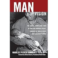 Man of Vision: The candid, compelling story of Bob and Lorraine Pierce, founders of World Vision and Samaritan’s Purse Man of Vision: The candid, compelling story of Bob and Lorraine Pierce, founders of World Vision and Samaritan’s Purse Kindle Paperback