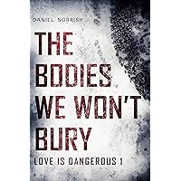 The Bodies We Won't Bury: Love is Dangerous 1 The Bodies We Won't Bury: Love is Dangerous 1 Kindle Paperback