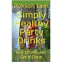 Simply Healthy Party Drinks: Just 10 minutes Get It Done